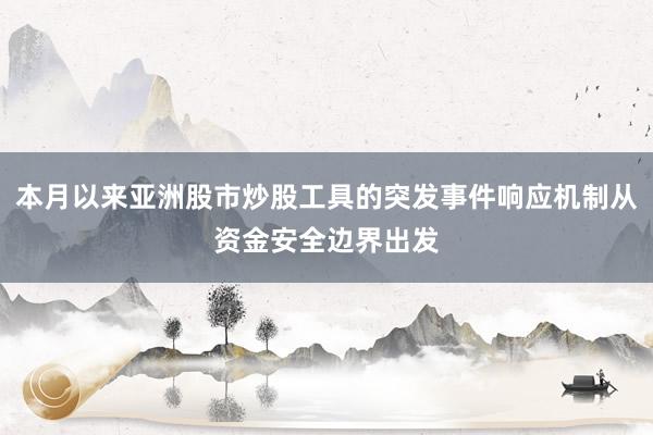 本月以来亚洲股市炒股工具的突发事件响应机制从资金安全边界出发