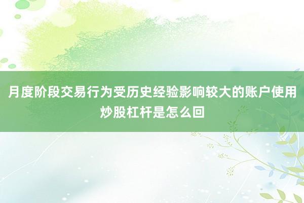 月度阶段交易行为受历史经验影响较大的账户使用炒股杠杆是怎么回